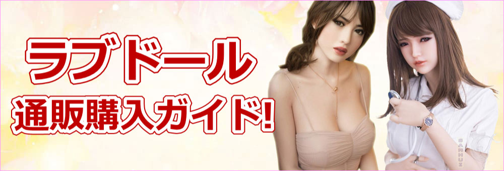ラブドール通販購入ガイド！ラブドール購入前に知っておくこと!!